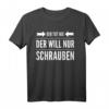 Der will nur schrauben Hobbybastler Heimwerker Geschenk T-Shirt – Lustiges Werkzeug- und Schrauben-Design für Männer, Väter & Opas