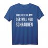 Der will nur schrauben Hobbybastler Heimwerker Geschenk T-Shirt – Lustiges Werkzeug- und Schrauben-Design für Männer, Väter & Opas