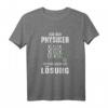Physiker Physik Mathematik Wissenschaft Lustiges T-Shirt – Geschenkidee für Physiklehrer, Studenten und Forscher mit Spruch