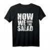 Now We Have The Salad T-Shirt – Witziges Denglisch Outfit für Vegetarier, Veganer, Köche und Party-Gäste mit Humor