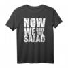 Now We Have The Salad T-Shirt – Witziges Denglisch Outfit für Vegetarier, Veganer, Köche und Party-Gäste mit Humor