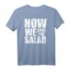 Now We Have The Salad T-Shirt – Witziges Denglisch Outfit für Vegetarier, Veganer, Köche und Party-Gäste mit Humor