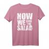 Now We Have The Salad T-Shirt – Witziges Denglisch Outfit für Vegetarier, Veganer, Köche und Party-Gäste mit Humor
