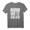 Now We Have The Salad T-Shirt – Witziges Denglisch Outfit für Vegetarier, Veganer, Köche und Party-Gäste mit Humor