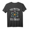 You Matter Then You Energy Chemie Physik Labor Chemiker T-Shirt – Lustiges Wissenschafts-Design für Chemie- und Physikliebhaber, perfekte Geschenkidee für Studenten und Forscher