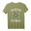 You Matter Then You Energy Chemie Physik Labor Chemiker T-Shirt – Lustiges Wissenschafts-Design für Chemie- und Physikliebhaber, perfekte Geschenkidee für Studenten und Forscher