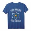 You Matter Then You Energy Chemie Physik Labor Chemiker T-Shirt – Lustiges Wissenschafts-Design für Chemie- und Physikliebhaber, perfekte Geschenkidee für Studenten und Forscher
