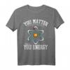 You Matter Then You Energy Chemie Physik Labor Chemiker T-Shirt – Lustiges Wissenschafts-Design für Chemie- und Physikliebhaber, perfekte Geschenkidee für Studenten und Forscher
