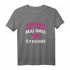 Damen Drohne T-Shirt - Real Girls Fly Drones Geschenk für Frauen, Drohnen Pilotinnen, Quadcopter & RC Enthusiastinnen