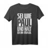Sei wie Paul und halt dein Maul Lustiges Spruch T-Shirt – Geschenkidee für Geburtstag & Festival, Humorvolles Crazy T-Shirt