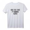 Geh Zum F'cking Fitnessstudio Gym Fitness Kraft Bodybuilder T-Shirt - Motivationsshirt für Krafttraining, Pull-Ups & mehr