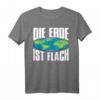 Die Erde Ist Flach Flat Earth Society T-Shirt – Lustiges Globus Geschenk für jeden Anlass wie Geburtstag, Jahrestag, Weihnachten, Mutter- und Vatertag