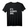 It's Always DNS IT Administrator und Informatiker T-Shirt – Perfektes Geschenk für IT-Profis, Nerds und Sysadmin Day