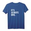 It's Always DNS IT Administrator und Informatiker T-Shirt – Perfektes Geschenk für IT-Profis, Nerds und Sysadmin Day