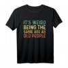 It's Weird Being The Same Age As Old People T-Shirt - Lustiges Geschenk für Großeltern zu Geburtstag & Weihnachten