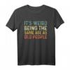 It's Weird Being The Same Age As Old People T-Shirt - Lustiges Geschenk für Großeltern zu Geburtstag & Weihnachten