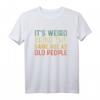 It's Weird Being The Same Age As Old People T-Shirt - Lustiges Geschenk für Großeltern zu Geburtstag & Weihnachten