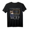 I Love MATH macht es Menschen Cry Lustiges Mathe Geschenk T-Shirt für Studenten, Lehrer & Nerds – Perfekt für Geburtstag, Weihnachten & Partys