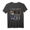 I Love MATH macht es Menschen Cry Lustiges Mathe Geschenk T-Shirt für Studenten, Lehrer & Nerds – Perfekt für Geburtstag, Weihnachten & Partys