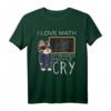 I Love MATH macht es Menschen Cry Lustiges Mathe Geschenk T-Shirt für Studenten, Lehrer & Nerds – Perfekt für Geburtstag, Weihnachten & Partys