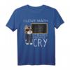 I Love MATH macht es Menschen Cry Lustiges Mathe Geschenk T-Shirt für Studenten, Lehrer & Nerds – Perfekt für Geburtstag, Weihnachten & Partys