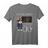 I Love MATH macht es Menschen Cry Lustiges Mathe Geschenk T-Shirt für Studenten, Lehrer & Nerds – Perfekt für Geburtstag, Weihnachten & Partys