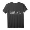 Ich bin autist! Was ist deine Entschuldigung? Solidaritäts-T-Shirt für Autismus, Familie und Freunde - Unterstützung & Motivation