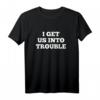 I Get Us Into Trouble - Lustiges Matching Best Friend T-Shirt für Freunde, ideales Geschenk für Humor und Freundschaft