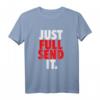 JUST FULL SEND IT T-Shirt - Für Enduro, Motocross, Downhill, Fahrrad und Motorrad Fahrer, Tuner & Extremsportler