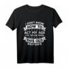 I don't know how to act my age I've never been this old before - Lustiges Geburtstags- und Rentner-T-Shirt für Senioren
