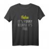 False Its Is Funny Because It Is True T-Shirt – Lustiges Nerd Shirt für Programmierer, Hacker & Technikliebhaber als Geschenk