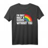 Ich bin nur ein halber Regenbogen ohne dich - LGBT Pride T-Shirt für Valentinstag, Schwule, Gay Rights & Menschenrechtsaktivisten