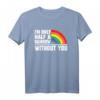 Ich bin nur ein halber Regenbogen ohne dich - LGBT Pride T-Shirt für Valentinstag, Schwule, Gay Rights & Menschenrechtsaktivisten