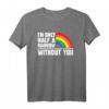 Ich bin nur ein halber Regenbogen ohne dich - LGBT Pride T-Shirt für Valentinstag, Schwule, Gay Rights & Menschenrechtsaktivisten
