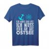 Ich Muss Gar Nichts, Ich Muss Nur An Die Ostsee T-Shirt – Witziges Küstenoutfit für Strandurlaub & Ostsee-Liebhaber