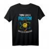 Think Like A Proton And Stay Positive - Lustiges Science Nerd T-Shirt für Wissenschaftler, Lehrer & Chemie-Fans als Geschenk