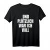 Und Plötzlich War Ich Voll T-Shirt - Lustiges Party-Shirt für Mallorca, Ibiza & Festivals für Männer und Frauen