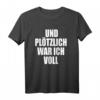 Und Plötzlich War Ich Voll T-Shirt - Lustiges Party-Shirt für Mallorca, Ibiza & Festivals für Männer und Frauen
