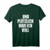 Und Plötzlich War Ich Voll T-Shirt - Lustiges Party-Shirt für Mallorca, Ibiza & Festivals für Männer und Frauen