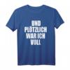 Und Plötzlich War Ich Voll T-Shirt - Lustiges Party-Shirt für Mallorca, Ibiza & Festivals für Männer und Frauen