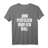 Und Plötzlich War Ich Voll T-Shirt - Lustiges Party-Shirt für Mallorca, Ibiza & Festivals für Männer und Frauen