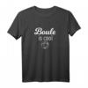 Boule is cool! Funshirt für Boule-Mannschaft oder Geschenk – Lustiges Petanque T-Shirt für Freizeitspieler und Boule-Fans
